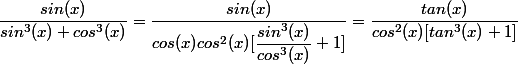 \dfrac{sin(x)}{sin^3 (x)+cos^3(x)}=\dfrac{sin(x)}{cos(x) cos^2(x)[\dfrac{sin^3(x)}{cos^3(x)}+1]}=\dfrac{tan(x)}{cos^2(x)[tan^3(x)+1]}